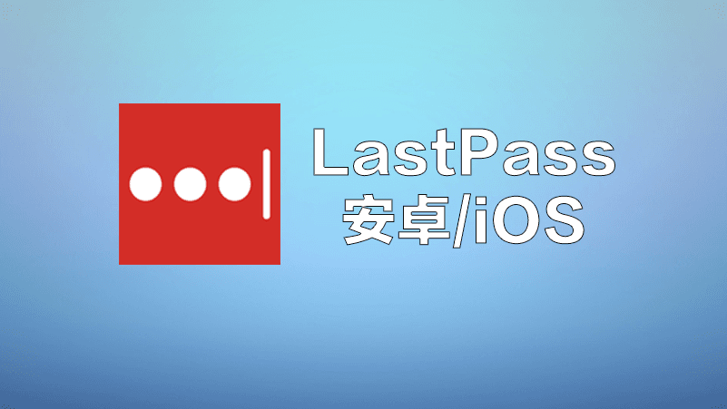 [APP] LastPass密码管理工具安卓版/iOS版下载安装